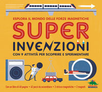 9788893932004 - Super invenzioni. Esplora il mondo delle forze magnetiche. Con 9 attività per scoprire e sperimentare. Ediz. a colori. C