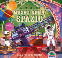 9788893932462 - Costruisci il tuo museo dello spazio. Ediz. a colori. Con 5 pop-up da costruire