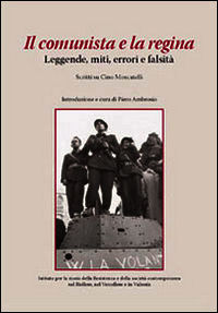 9788894001518 - Il comunista e la regina. Leggende, miti, errori e falsità. Scritti su Cino Moscatelli