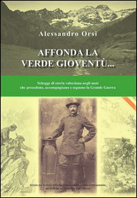 9788894001563 - Affonda la verde gioventù... Schegge di storia valsesiana negli anni che precedono, accompagnano e seguono la grande gue