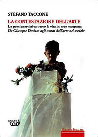 9788894002485 - La contestazione dell'arte. La pratica artistica verso la vita in area campana. Da Giuseppe Desiato agli esordi dell'art