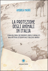 9788894012514 - La protezione degli animali in Italia. Storia dell'Enpa e dei movimenti zoofili e animalisti dalla metà dell'Ottocento a