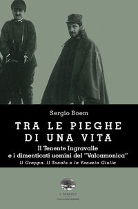 9788894045567 - Tra le pieghe di una vita. Il Tenente Ingravalle e i dimenticati uomini del «Valcamonica». Il Grappa. Il Tonale e la Ven