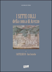 9788894047974 - I sette colli della conca di Arezzo e Castelsecco San Cornelio