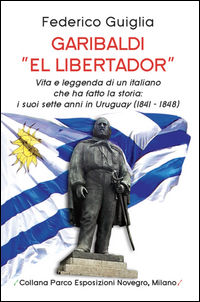 9788894085211 - Garibaldi «el libertador». Vita e leggenda di un italiano che ha fatto la storia. I suoi sette anni in Uruguay (1841-184
