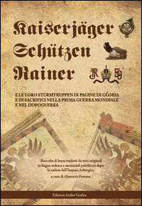 9788894090260 - Kaiserjäger Schützen Rainer e le loro Sturmtruppen in pagine di gloria e di sacrifici nella prima guerra mondiale e nel