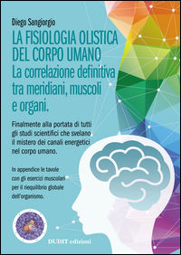 9788894105438 - La fisiologia olistica del corpo umano. La correlazione definitiva tra meridiani, muscoli e organi