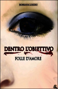 9788894116939 - Dentro l'obiettivo. Folle d'amore