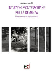 9788894126365 - Intuizioni montessoriane per la demenza. Una nuova visione di cura