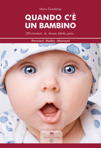 9788894139778 - Quando c'è un bambino. 200 momenti... di... amore, felicità, gioia...