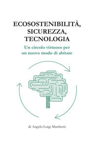 9788894142754 - Ecosostenibilità, sicurezza, tecnologia. Un circolo virtuoso per un nuovo modo di abitare