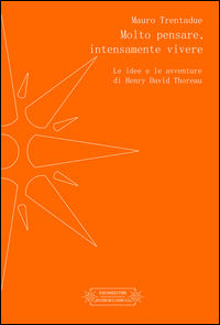 9788894146943 - Molto pensare, intensamente vivere. Le idee e le avventure di Henry David Thoreau