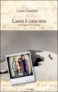 9788894157222 - Lassù è casa mia. Una leggenda del monte Grappa