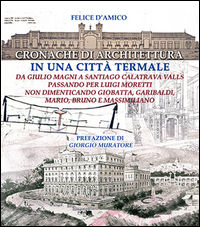 9788894160703 - Cronache di architettura in una città termale. Da Giulio Moretti a Santiago Calatrava Valls passando per Luigi Moretti n