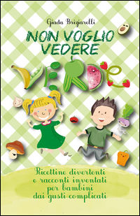9788894179309 - Non voglio vedere verde. Ricettine divertenti e racconti inventati per bambini dai gusti complicati