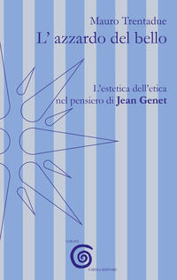 9788894221367 - L'azzardo del bello. L'estetica dell'etica nel pensiero di Jean Genet