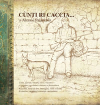 9788894236156 - «Cunti ri caccia». Racconti, modi di dire, immagini versi e ricette di caccia e cacciatori cinisensi e terrasinesi
