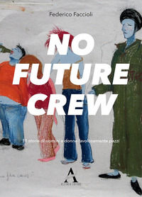 9788894237566 - No future crew. 11 storie di uomini e donne favolosamente pazzi