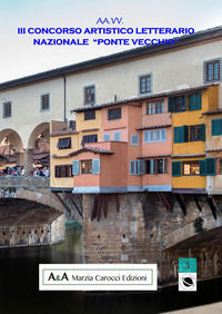 9788894249989 - III concorso artistico letterario nazionale «Ponte Vecchio»