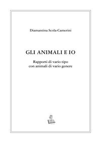 9788894251739 - Gli animali e io. Rapporti di vario tipo con animali di vario genere