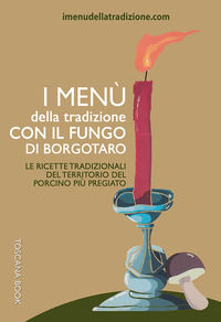 9788894253917 - I menù della tradizione con il fungo di Borgotaro. Le ricette tradizionali del territorio del fungo porcino più pregiato