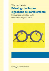9788894278538 - Psicologo del lavoro e gestione del cambiamento. Innovazione aziendale reale nei contesti organizzativi. Ediz. integrale