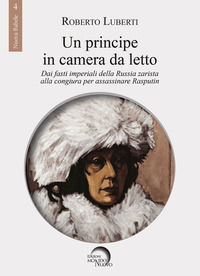 9788894284485 - Un principe in camera da letto. Dai fasti imperiali della Russia zarista alla congiura per assassinare Rasputin
