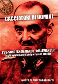 9788894292992 - Cacciatori di uomini. L'SS-Sonderkommando «Dirlewanger». La più spietata unità antipartigiana di Hitler
