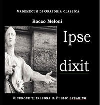 9788894298406 - Ipse dixit. Vademecum di oratoria classica. Cicerone ti insegna il public speaking