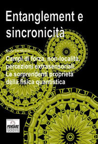 9788894299106 - Entanglement e sincronicità. Campi di forza, non-località, percezioni extrasensoriali. Le sorprendenti proprietà della f