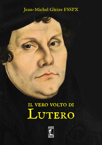 9788894301106 - Il vero volto di Lutero