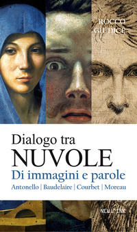 9788894320855 - Dialogo tra nuvole. Di immagini e parole. Antonello, Baudelaire, Courbet, Moreau