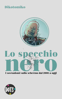 9788894328837 - Lo specchio nero. I sovranismi sullo schermo dal 2001 a oggi. Ediz. illustrata