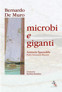 9788894331318 - Microbi e giganti. Antonio Spanedda padre, scienziato, maestro
