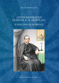 9788894335507 - Cenni biografici di mons. G. B. Arista d.O. II vescovo di Acireale