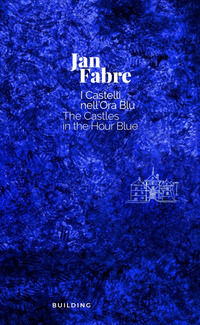 9788894340020 - Jan Fabre. I castelli nell'ora blu-The Castles in the Hour Blue. Ediz. illustrata