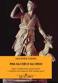 9788894341553 - Fra gli dèi e gli eroi. Fulgori, inadeguatezze, grandi imprese e malefatte dei protagonisti della mitologia greca