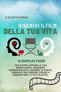 9788894344028 - Riscrivi il film della tua vita. 12 semplici passi per vivere appieno la tua mindfulness