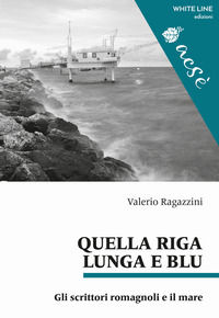 9788894344813 - Quella riga lunga e blu. Gli scrittori romagnoli e il mare