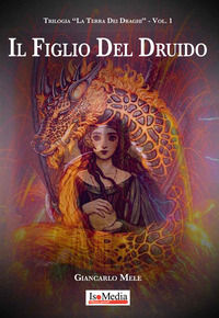 9788894345315 - Il figlio del druido. La terra dei draghi. Vol. 1