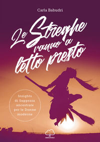 9788894360905 - Le streghe vanno a letto presto. Insights di saggezza ancestrale per le donne moderne