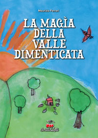 9788894362305 - La magìa della valle dimenticata. Ediz. illustrata