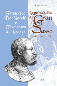 9788894398915 - La prima salita del Gran Sasso. Francesco De Marchi e Francesco di Assergi 1547-1563-1573
