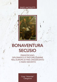 9788894403251 - Bonaventura Secusio. Francescano, diplomatico e pastore d'anime nell'Europa di fine Cinquecento e inizio Seicento