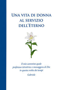 9788894435696 - Una vita di donna al servizio dell'Eterno. Il mio cammino quale profetessa istruttrice e messaggera di Dio in questa svo