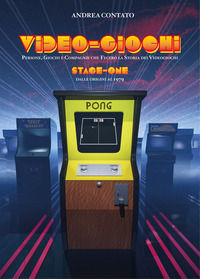 9788894441758 - Video-giochi. Persone, giochi e compagnie che fecero la storia dei videogiochi. Vol. 1: Stage one: Dalle origini al 1979