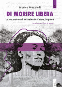 9788894442717 - Di morire libera. La vita ardente di Michelina di Cesare, briganta