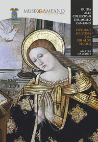 9788894460223 - Guida alle collezioni del museo campano. Pittura e scultura dal XIII al XX secolo