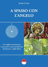 9788894490725 - A spasso con l'angelo. Un viaggio inconsueto per incontrare sé stessi nel labirinto del pensiero e della mente. Nuova ed