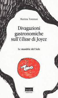 9788894542400 - Divagazioni gastronomiche sull'Ulisse di Joyce. Le mandrie del sole